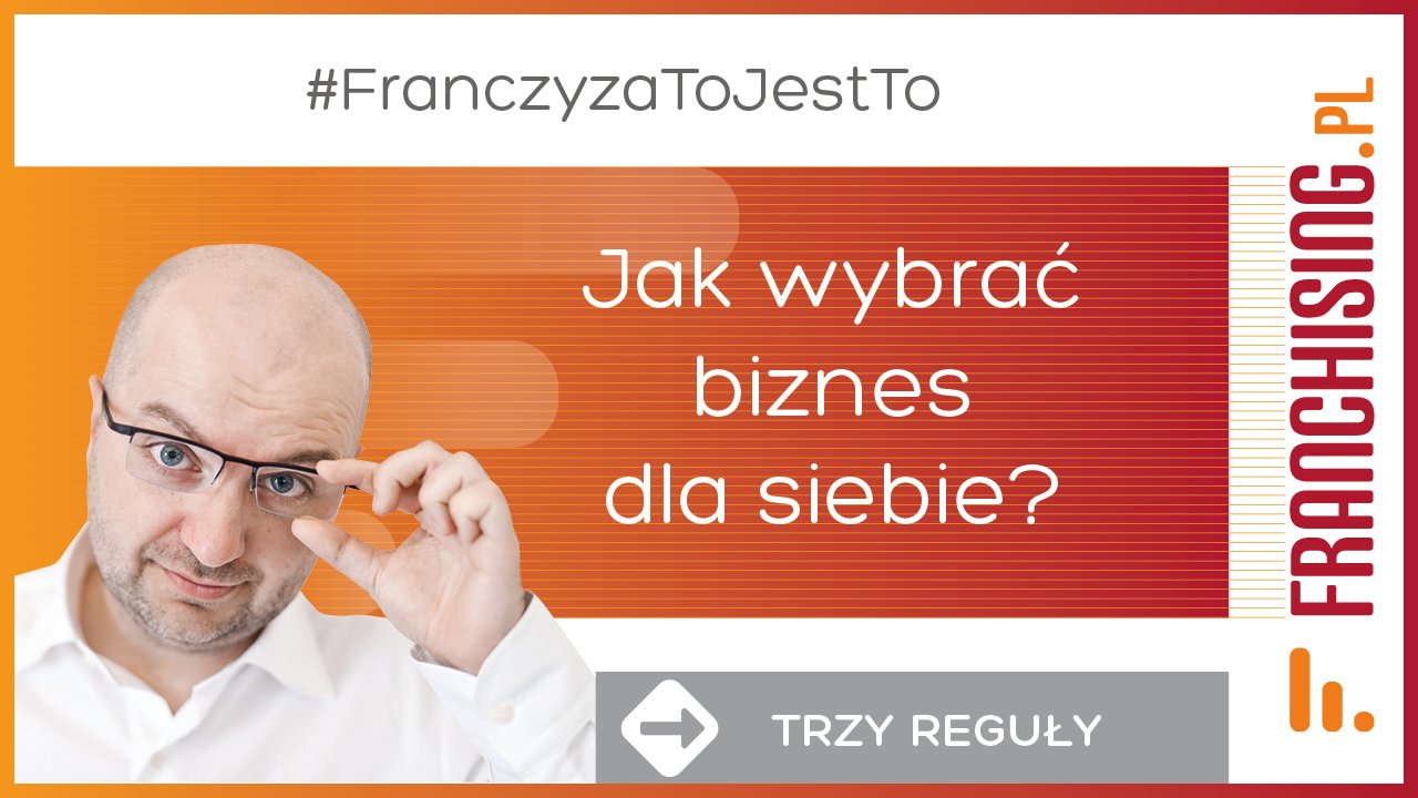 TRZY REGUŁY: Jak wybrać biznes dla siebie?